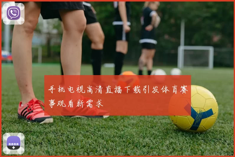 手机电视高清直播下载引发体育赛事观看新需求