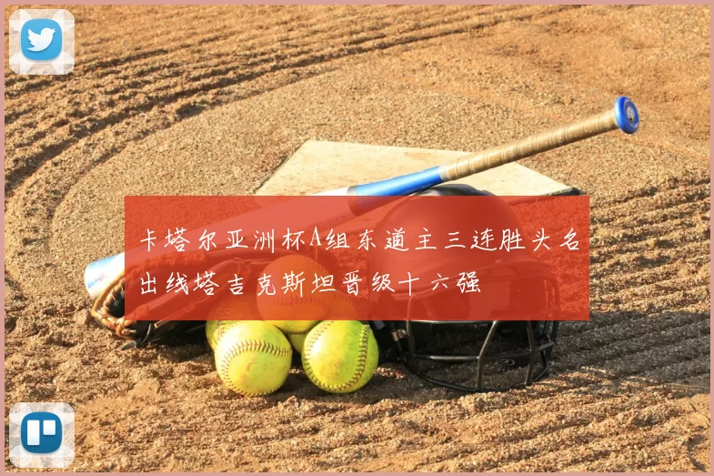 卡塔尔亚洲杯A组东道主三连胜头名出线塔吉克斯坦晋级十六强