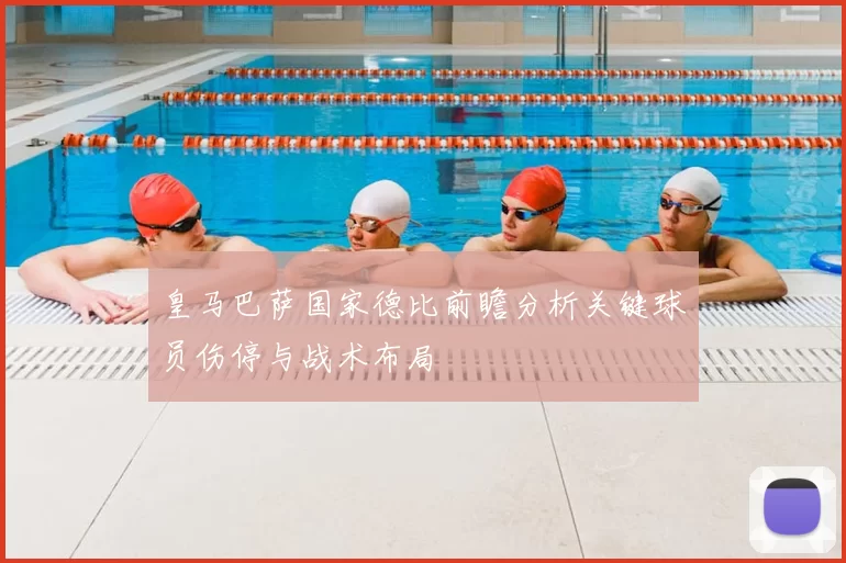 皇马巴萨国家德比前瞻分析关键球员伤停与战术布局
